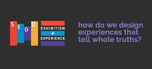Truth Telling Experiences - SEGD - Designers of Experiences